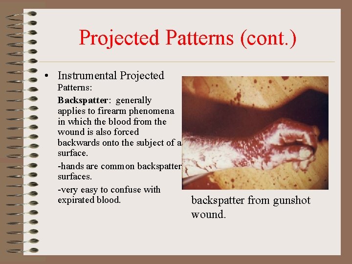 Projected Patterns (cont. ) • Instrumental Projected Patterns: Backspatter: generally applies to firearm phenomena Projected Patterns (cont. ) • Instrumental Projected Patterns: Backspatter: generally applies to firearm phenomena