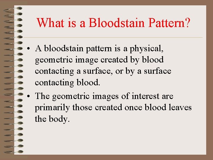 What is a Bloodstain Pattern? • A bloodstain pattern is a physical, geometric image What is a Bloodstain Pattern? • A bloodstain pattern is a physical, geometric image