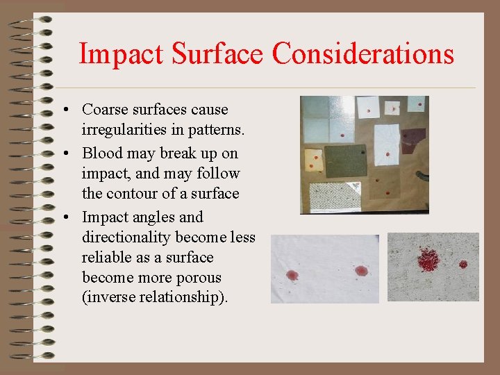 Impact Surface Considerations • Coarse surfaces cause irregularities in patterns. • Blood may break Impact Surface Considerations • Coarse surfaces cause irregularities in patterns. • Blood may break