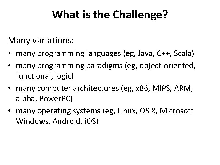 What is the Challenge? Many variations: • many programming languages (eg, Java, C++, Scala) What is the Challenge? Many variations: • many programming languages (eg, Java, C++, Scala)