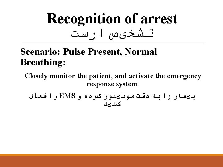 Recognition of arrest ﺗﺸﺨیﺺ ﺍﺭﺳﺖ Scenario: Pulse Present, Normal Breathing: Closely monitor the patient,