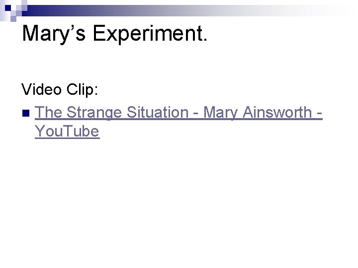 Mary’s Experiment. Video Clip: n The Strange Situation - Mary Ainsworth You. Tube 