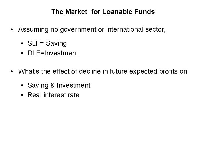 The Market for Loanable Funds • Assuming no government or international sector, • SLF=