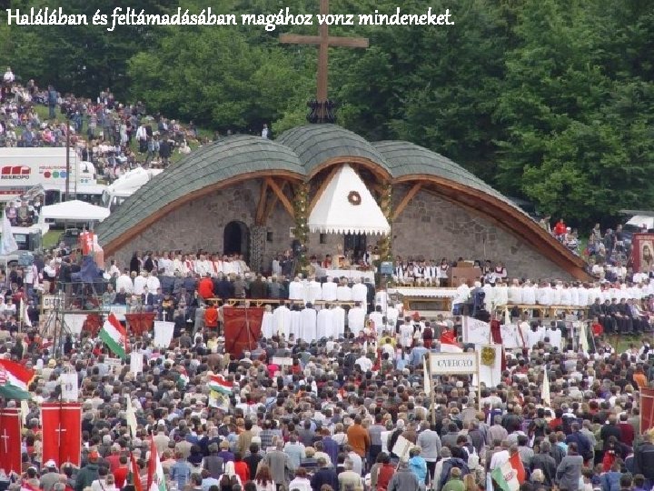 Halálában és feltámadásában magához vonz mindeneket. 