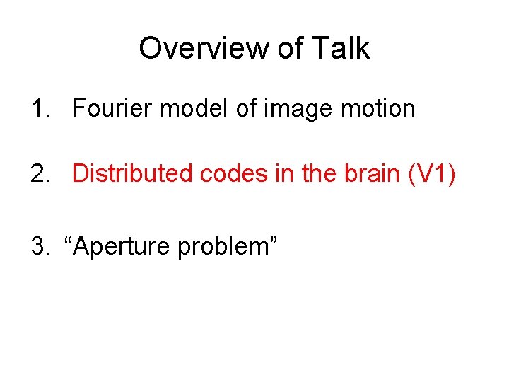 Overview of Talk 1. Fourier model of image motion 2. Distributed codes in the