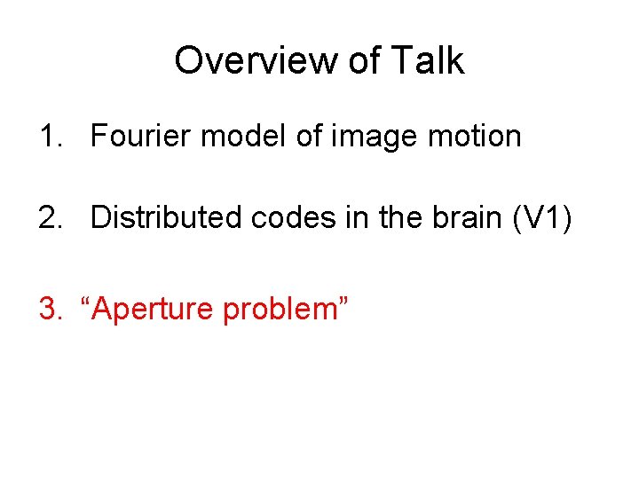 Overview of Talk 1. Fourier model of image motion 2. Distributed codes in the