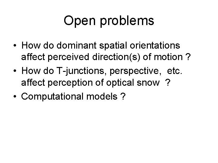 Open problems • How do dominant spatial orientations affect perceived direction(s) of motion ?