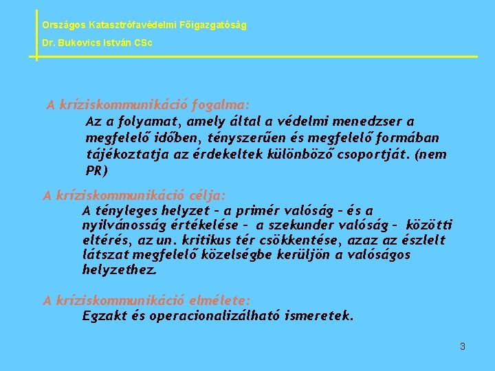 Országos Katasztrófavédelmi Főigazgatóság Dr. Bukovics István CSc A kríziskommunikáció fogalma: Az a folyamat, amely
