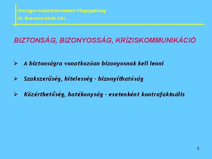 Országos Katasztrófavédelmi Főigazgatóság Dr. Bukovics István CSc BIZTONSÁG, BIZONYOSSÁG, KRÍZISKOMMUNIKÁCIÓ Ø A biztonságra vonatkozóan