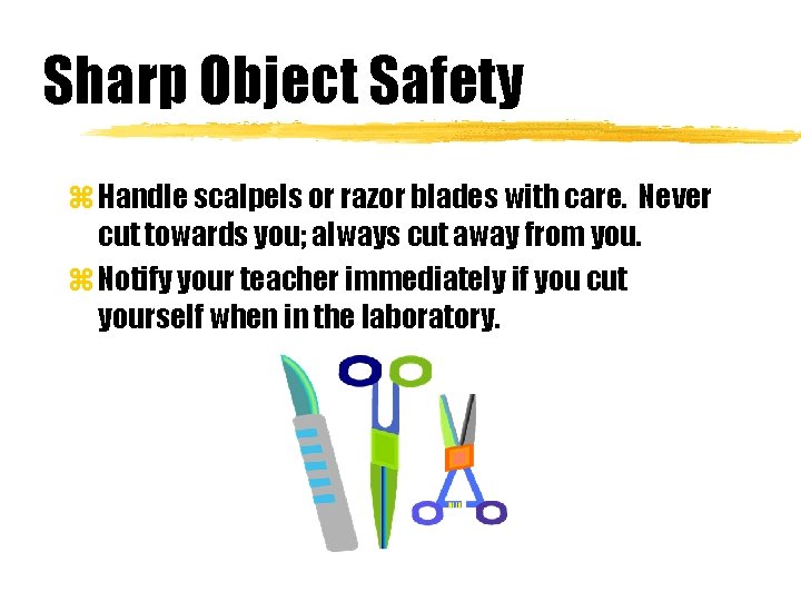Sharp Object Safety z Handle scalpels or razor blades with care. Never cut towards