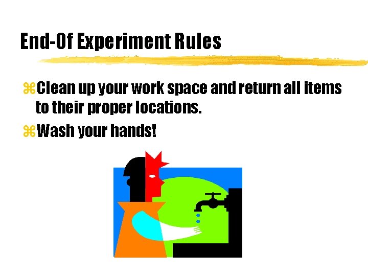 End-Of Experiment Rules z. Clean up your work space and return all items to