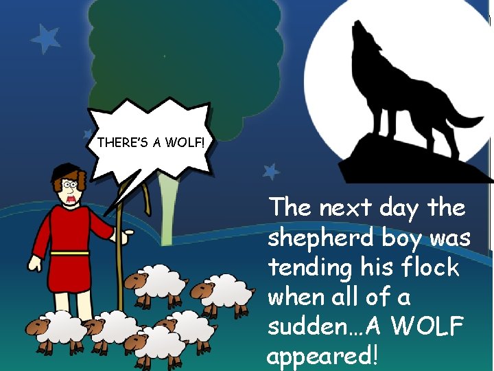 THERE’S A WOLF! The next day the shepherd boy was tending his flock when