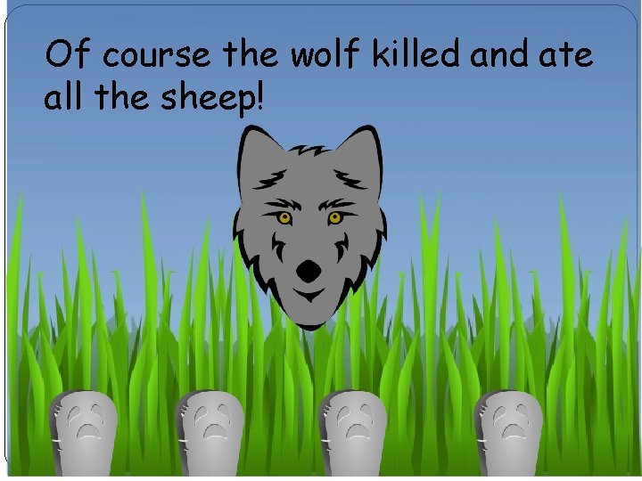 Of course the wolf killed and ate all the sheep! 