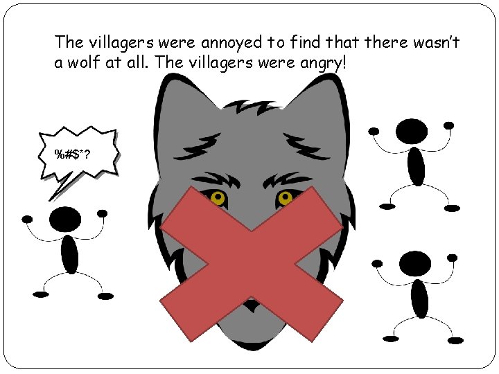 The villagers were annoyed to find that there wasn’t a wolf at all. The