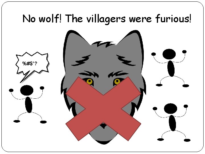 No wolf! The villagers were furious! %#$*? 