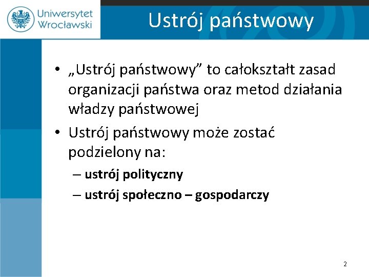 Ustrój państwowy • „Ustrój państwowy” to całokształt zasad organizacji państwa oraz metod działania władzy