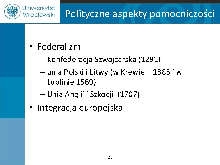 Polityczne aspekty pomocniczości • Federalizm – Konfederacja Szwajcarska (1291) – unia Polski i Litwy