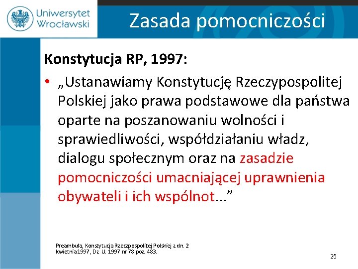 Zasada pomocniczości Konstytucja RP, 1997: • „Ustanawiamy Konstytucję Rzeczypospolitej Polskiej jako prawa podstawowe dla