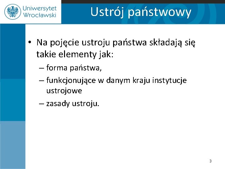 Ustrój państwowy • Na pojęcie ustroju państwa składają się takie elementy jak: – forma