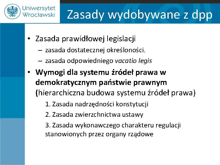 Zasady wydobywane z dpp • Zasada prawidłowej legislacji – zasada dostatecznej określoności. – zasada