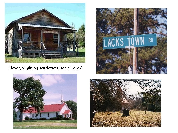 Clover, Virginia (Henrietta’s Home Town) Clover, Virginia (Henrietta’s Home Town)
