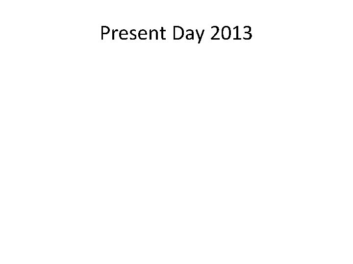Present Day 2013 