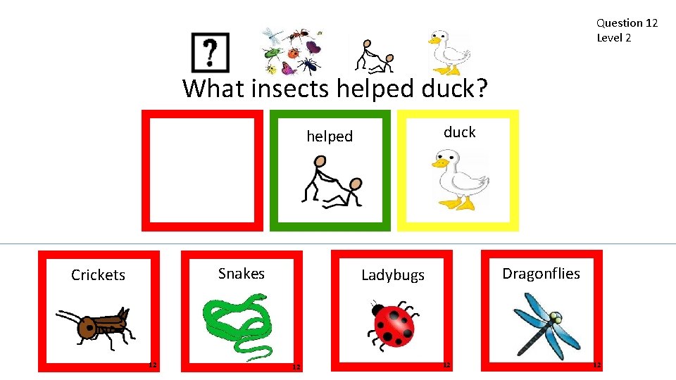 Question 12 Level 2 What insects helped duck? duck helped Snakes Crickets 12 Dragonflies