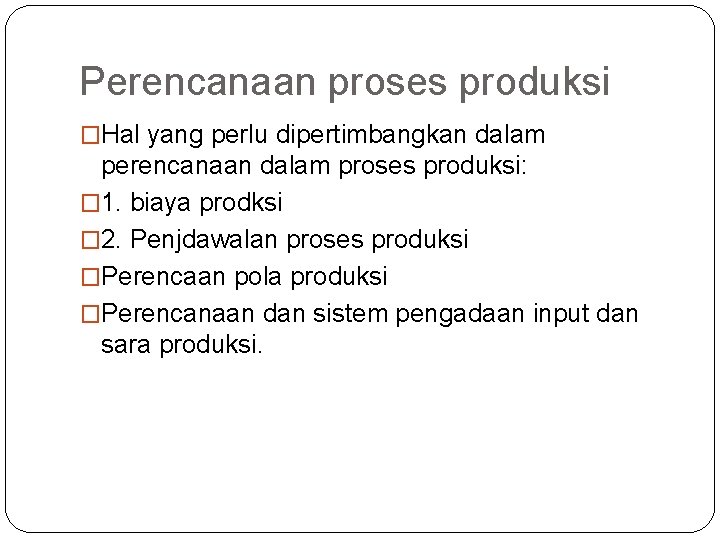 Perencanaan proses produksi �Hal yang perlu dipertimbangkan dalam perencanaan dalam proses produksi: � 1.