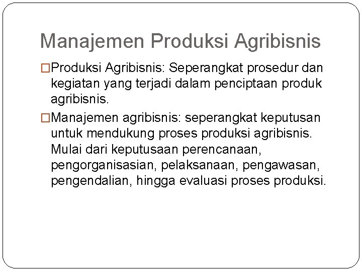 Manajemen Produksi Agribisnis �Produksi Agribisnis: Seperangkat prosedur dan kegiatan yang terjadi dalam penciptaan produk