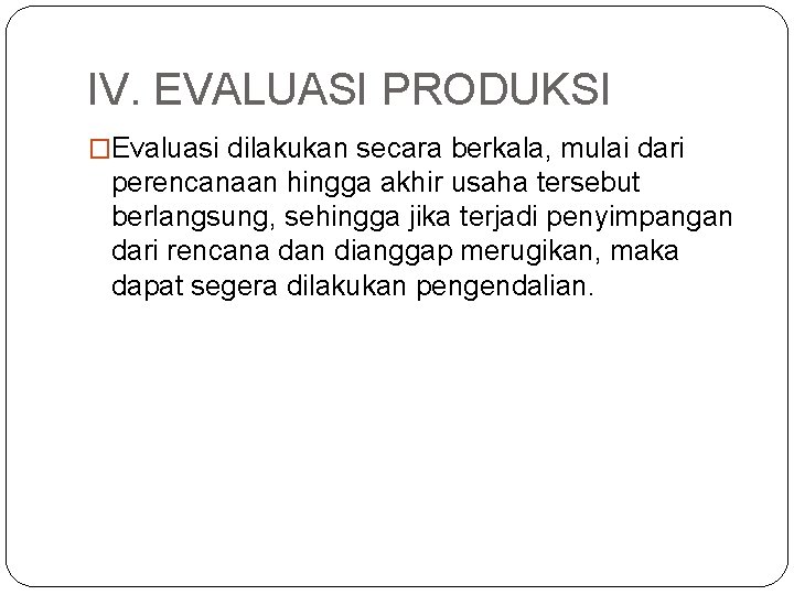 IV. EVALUASI PRODUKSI �Evaluasi dilakukan secara berkala, mulai dari perencanaan hingga akhir usaha tersebut