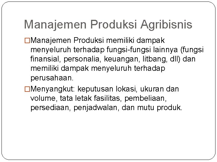 Manajemen Produksi Agribisnis �Manajemen Produksi memiliki dampak menyeluruh terhadap fungsi-fungsi lainnya (fungsi finansial, personalia,