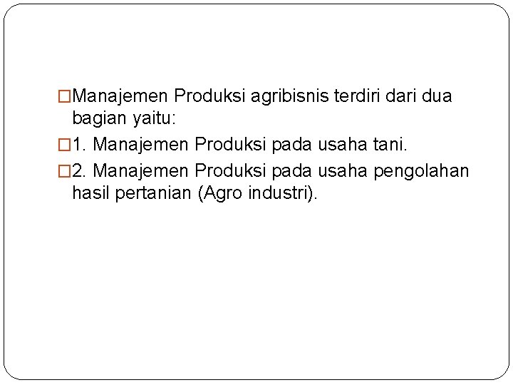 �Manajemen Produksi agribisnis terdiri dari dua bagian yaitu: � 1. Manajemen Produksi pada usaha