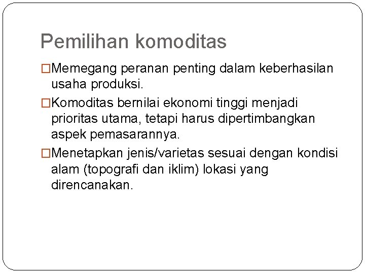 Pemilihan komoditas �Memegang peranan penting dalam keberhasilan usaha produksi. �Komoditas bernilai ekonomi tinggi menjadi