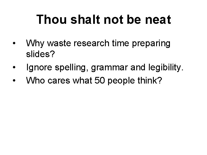 Thou shalt not be neat • • • Why waste research time preparing slides?
