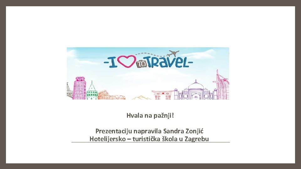 Hvala na pažnji! Prezentaciju napravila Sandra Zonjić Hotelijersko – turistička škola u Zagrebu 