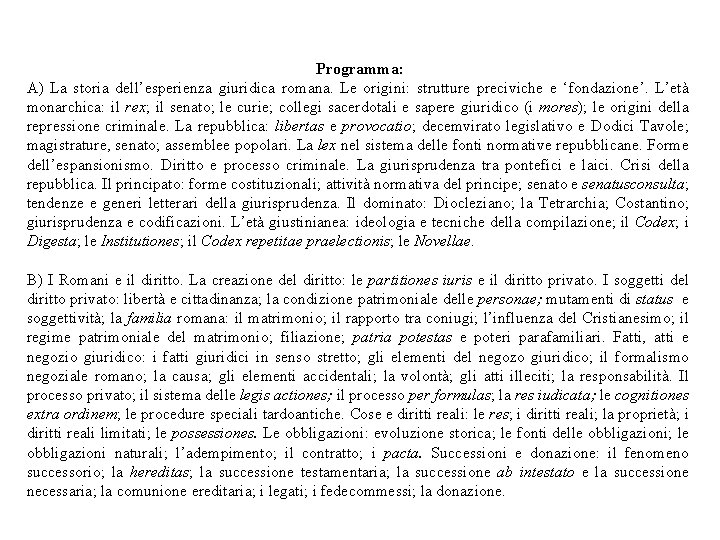 Programma: A) La storia dell’esperienza giuridica romana. Le origini: strutture preciviche e ‘fondazione’. L’età