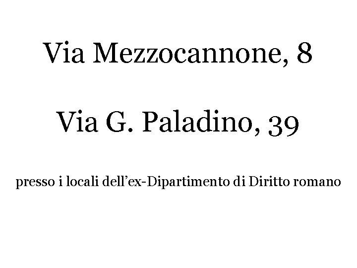 Via Mezzocannone, 8 Via G. Paladino, 39 presso i locali dell’ex-Dipartimento di Diritto romano