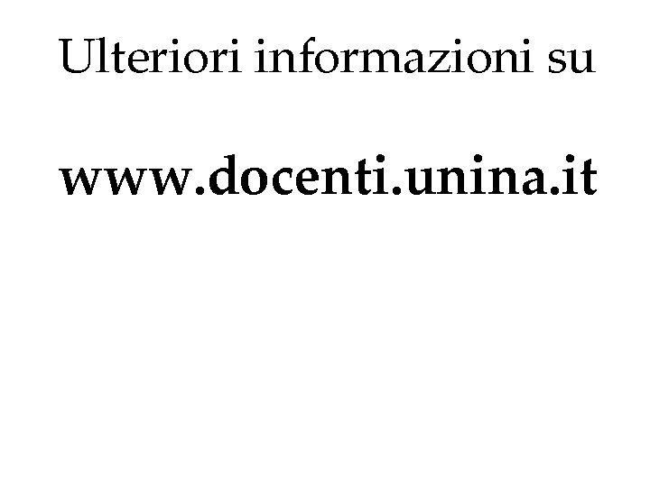 Ulteriori informazioni su www. docenti. unina. it 
