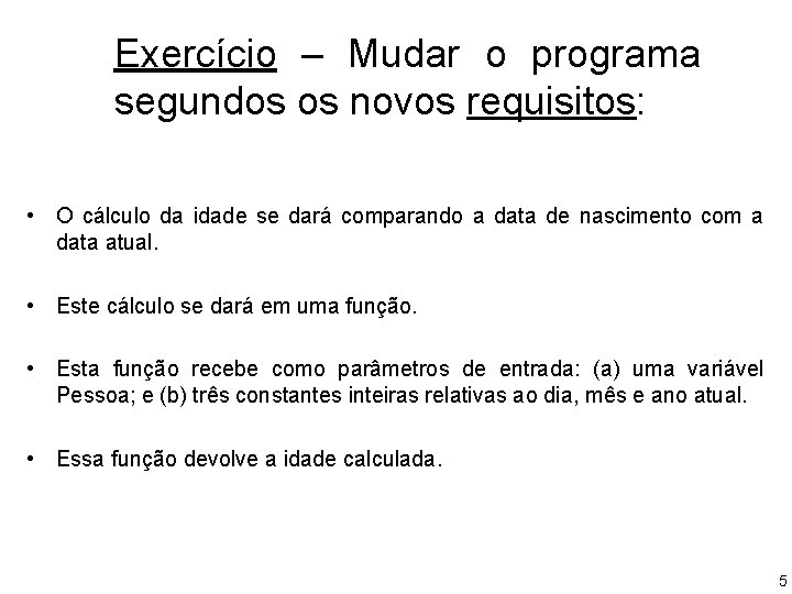 Exercício – Mudar o programa segundos os novos requisitos: • O cálculo da idade