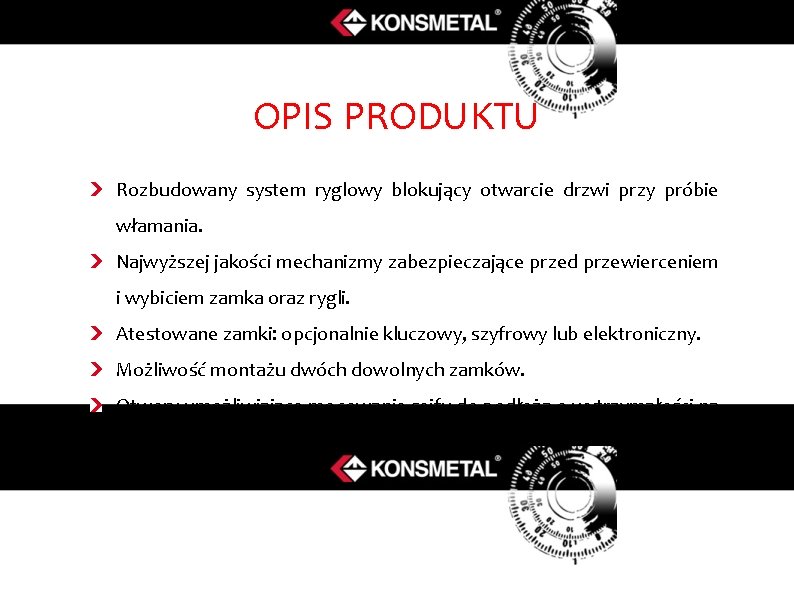OPIS PRODUKTU Rozbudowany system ryglowy blokujący otwarcie drzwi przy próbie włamania. Najwyższej jakości mechanizmy