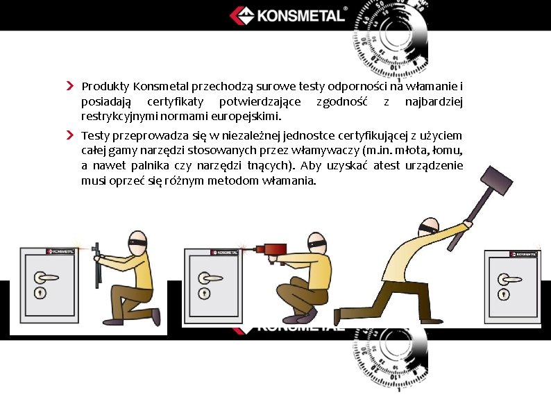 Produkty Konsmetal przechodzą surowe testy odporności na włamanie i posiadają certyfikaty potwierdzające zgodność z