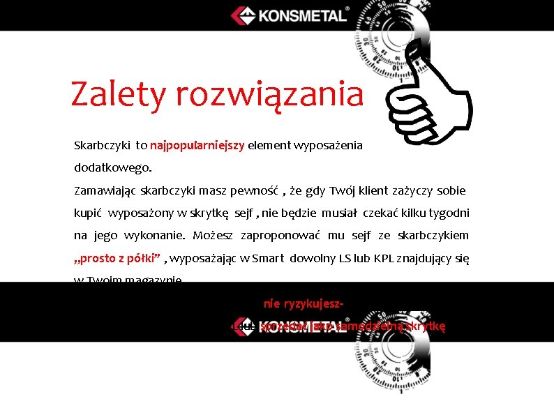 Zalety rozwiązania Skarbczyki to najpopularniejszy element wyposażenia dodatkowego. Zamawiając skarbczyki masz pewność , że