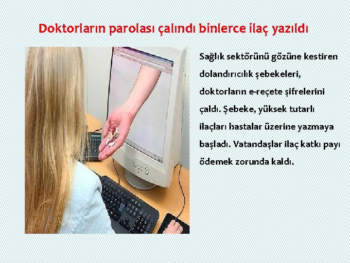 Doktorların parolası çalındı binlerce ilaç yazıldı Sağlık sektörünü gözüne kestiren dolandırıcılık şebekeleri, doktorların e-reçete