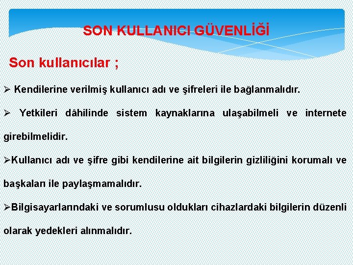 SON KULLANICI GÜVENLİĞİ Son kullanıcılar ; Ø Kendilerine verilmiş kullanıcı adı ve şifreleri ile