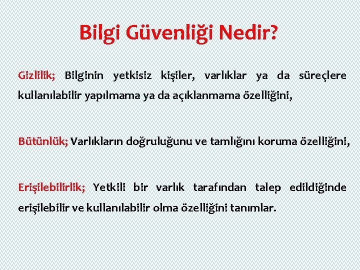 Bilgi Güvenliği Nedir? Gizlilik; Bilginin yetkisiz kişiler, varlıklar ya da süreçlere kullanılabilir yapılmama ya