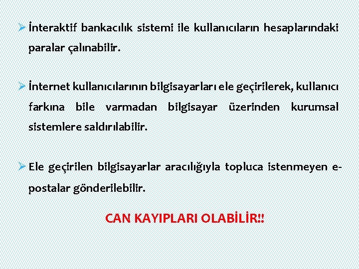 Ø İnteraktif bankacılık sistemi ile kullanıcıların hesaplarındaki paralar çalınabilir. Ø İnternet kullanıcılarının bilgisayarları ele