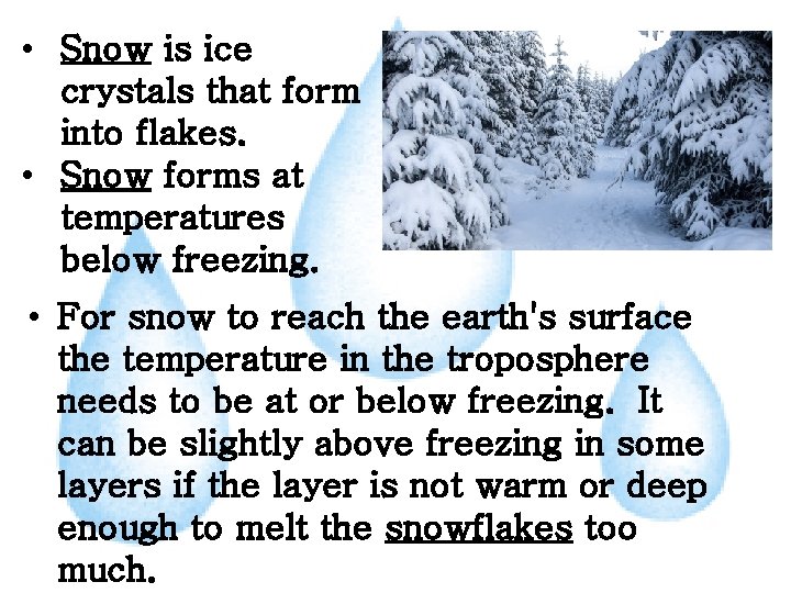  • Snow is ice crystals that form into flakes. • Snow forms at