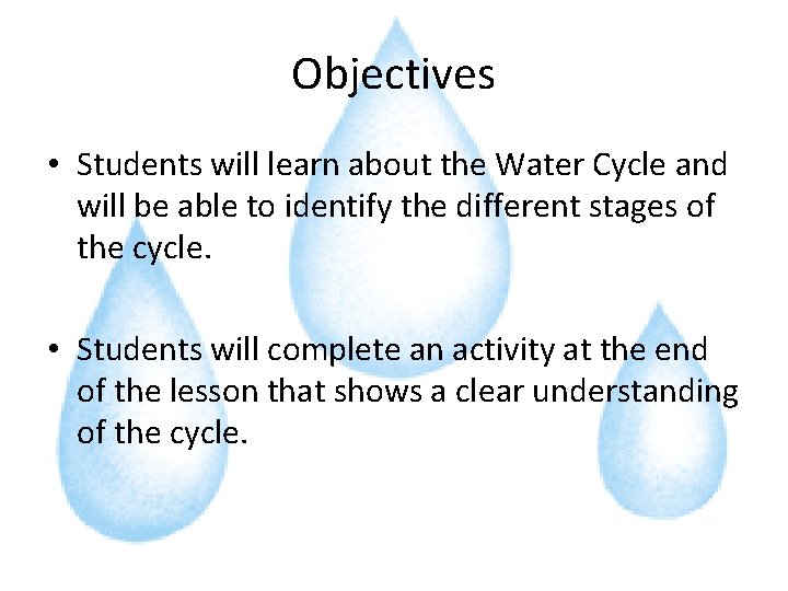 Objectives • Students will learn about the Water Cycle and will be able to