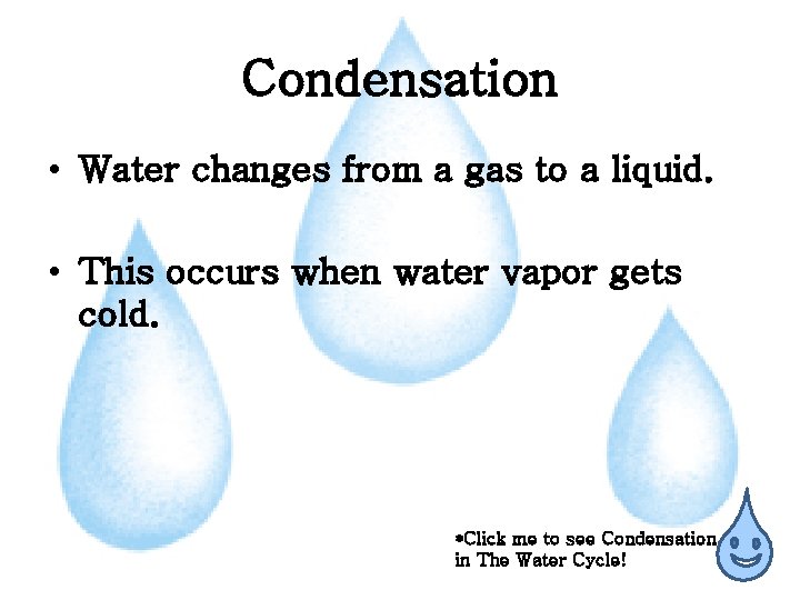 Condensation • Water changes from a gas to a liquid. • This occurs when