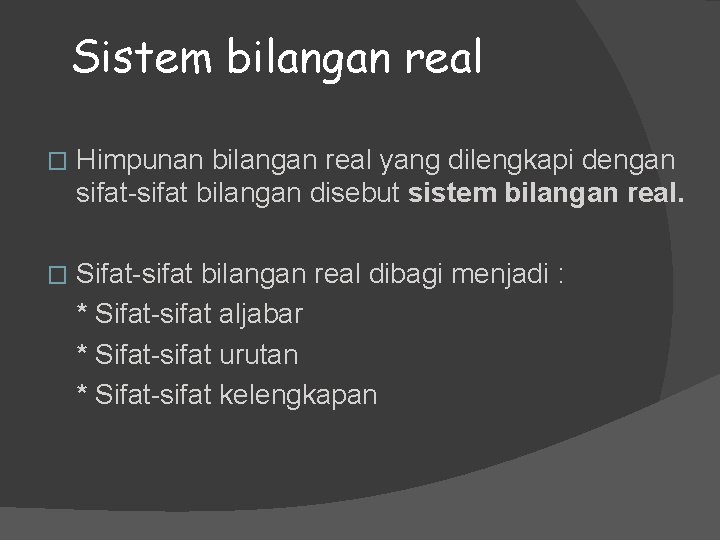 Sistem bilangan real � Himpunan bilangan real yang dilengkapi dengan sifat-sifat bilangan disebut sistem